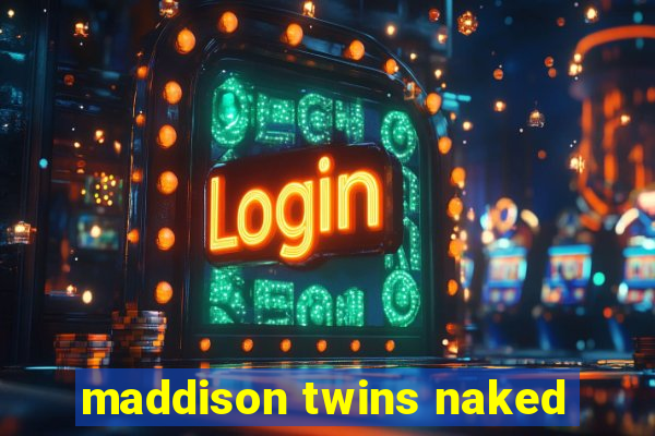 maddison twins naked